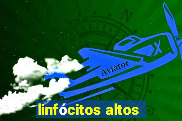 linfócitos altos