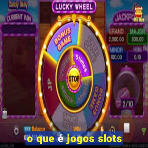 o que é jogos slots