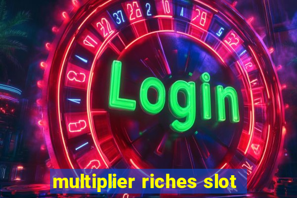 multiplier riches slot