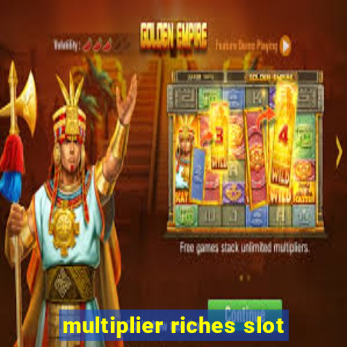 multiplier riches slot