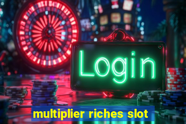 multiplier riches slot