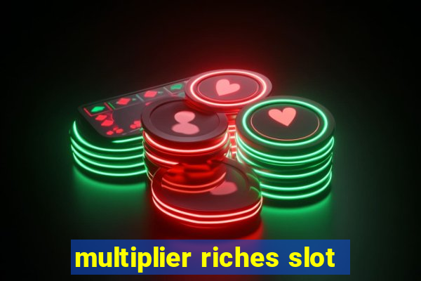 multiplier riches slot