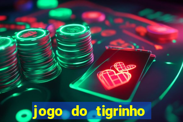 jogo do tigrinho que dá dinheiro