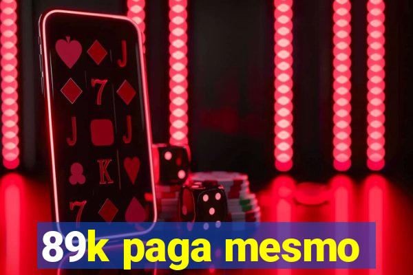 89k paga mesmo