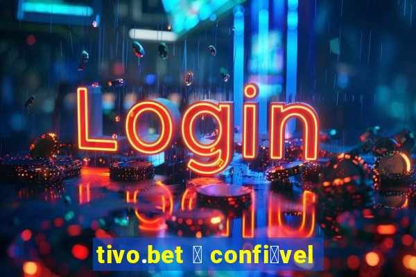 tivo.bet 茅 confi谩vel