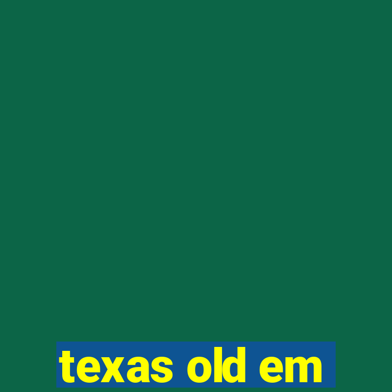 texas old em