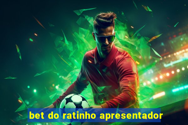 bet do ratinho apresentador