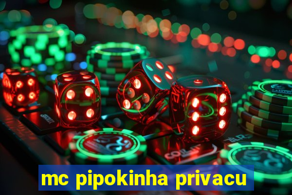 mc pipokinha privacu