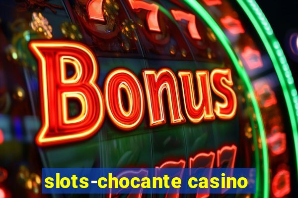 slots-chocante casino