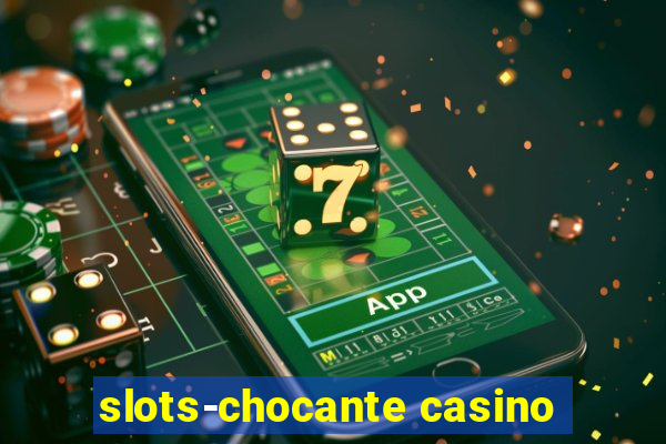 slots-chocante casino