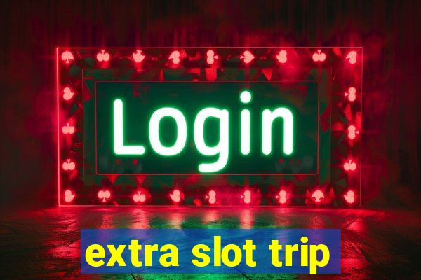 extra slot trip