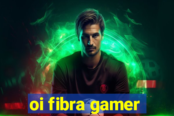 oi fibra gamer