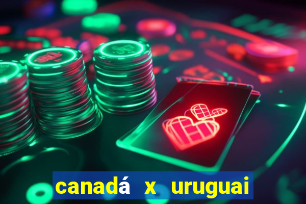 canadá x uruguai onde assistir