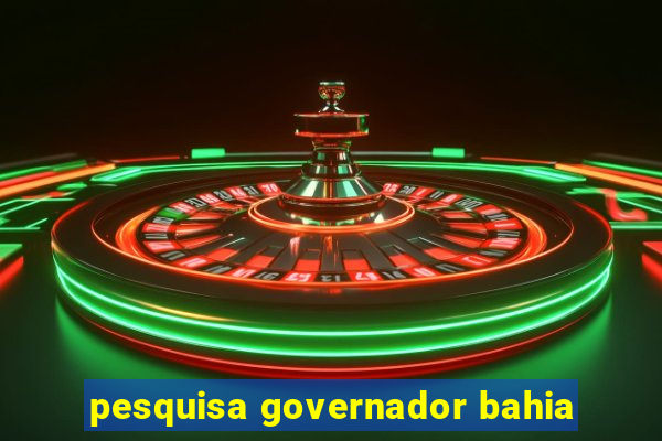 pesquisa governador bahia