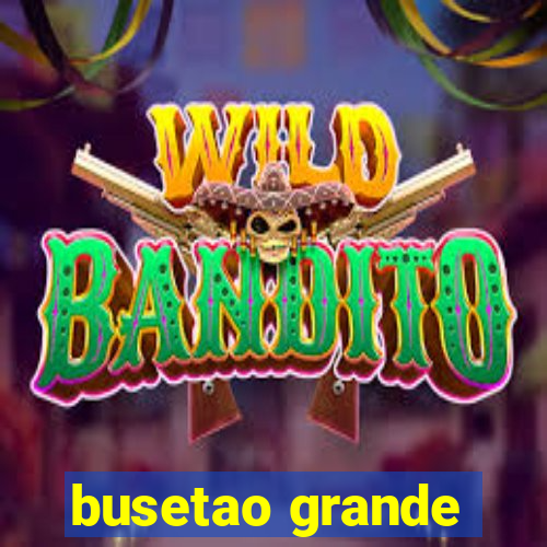 busetao grande