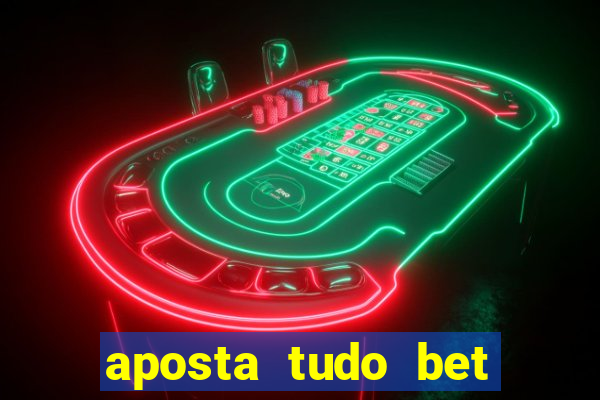 aposta tudo bet 茅 confi谩vel