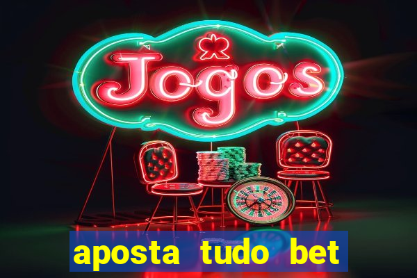 aposta tudo bet 茅 confi谩vel