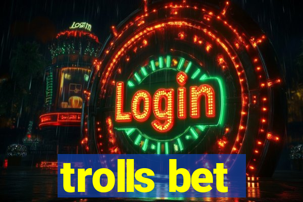 trolls bet