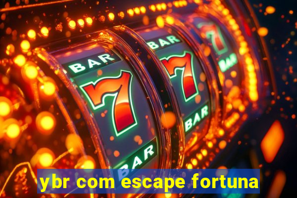 ybr com escape fortuna