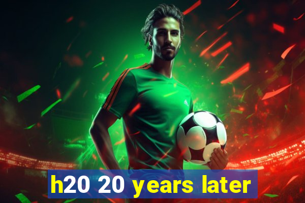 h20 20 years later