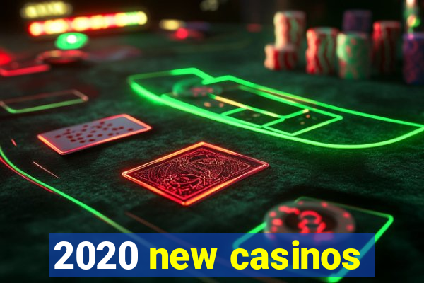 2020 new casinos