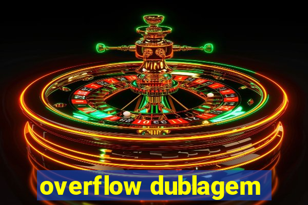 overflow dublagem