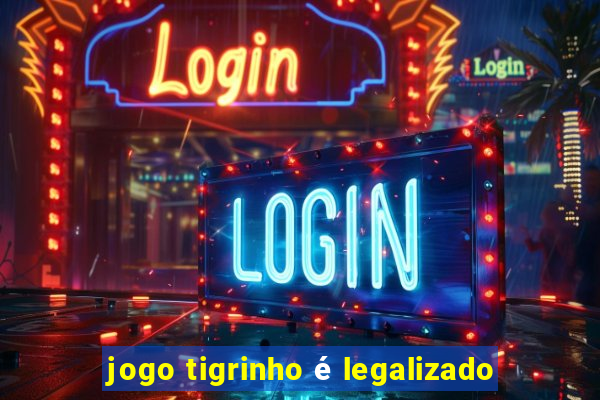 jogo tigrinho é legalizado