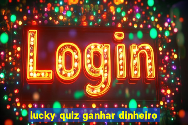 lucky quiz ganhar dinheiro