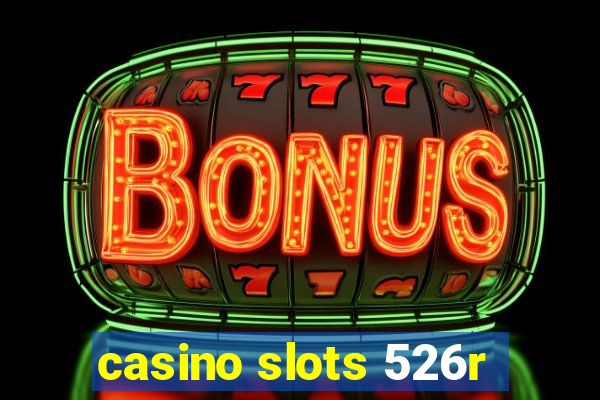 casino slots 526r