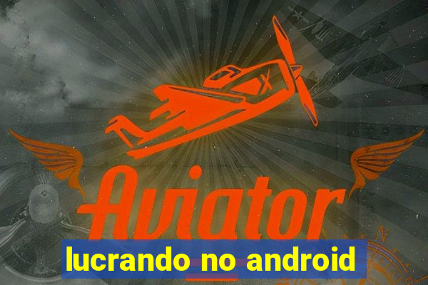 lucrando no android