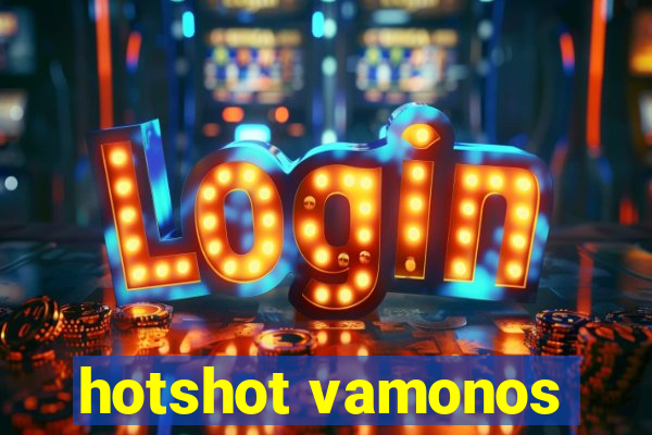 hotshot vamonos