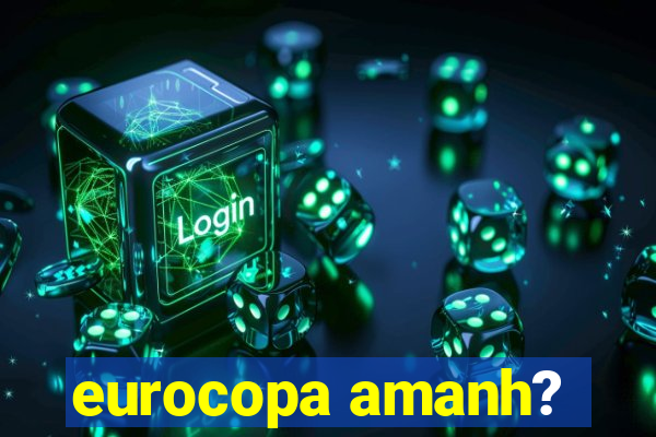 eurocopa amanh?