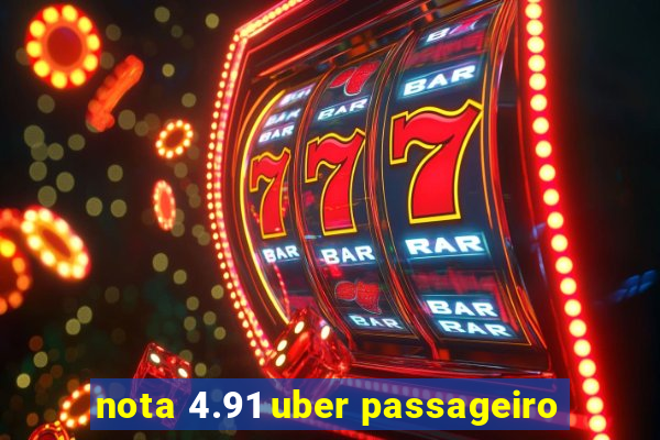 nota 4.91 uber passageiro