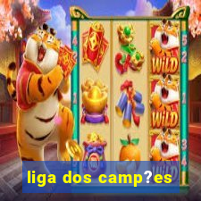 liga dos camp?es