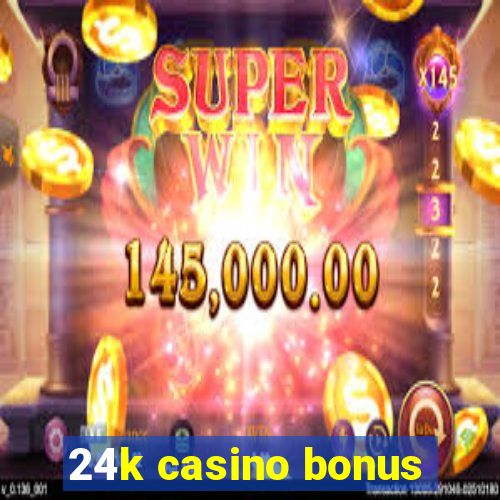 24k casino bonus