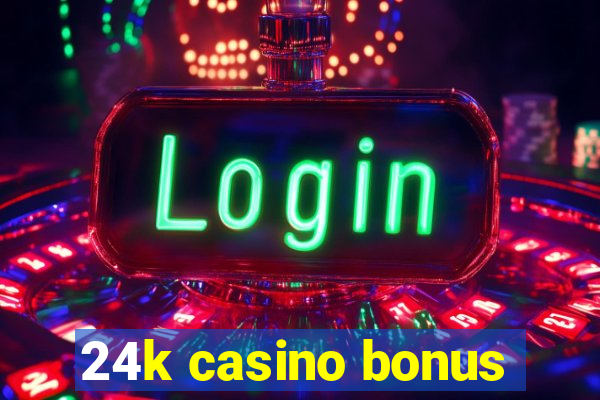 24k casino bonus