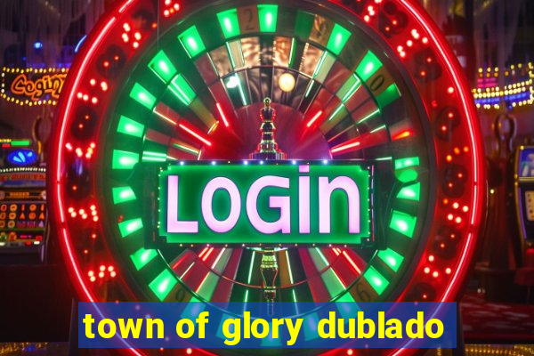 town of glory dublado