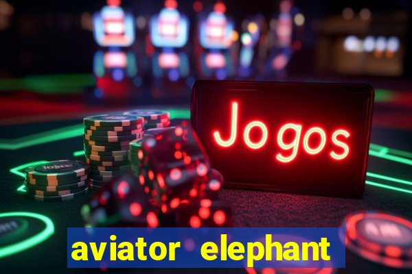 aviator elephant bet login