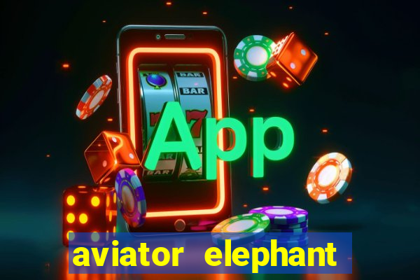 aviator elephant bet login