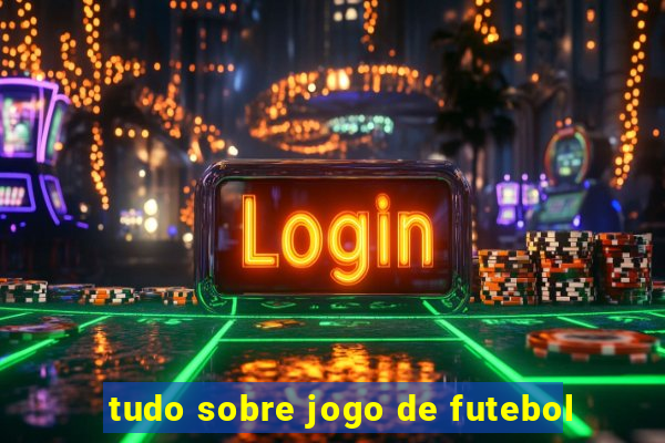 tudo sobre jogo de futebol