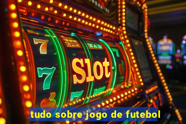 tudo sobre jogo de futebol