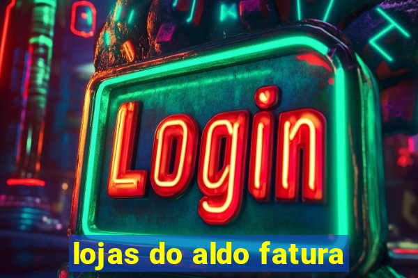 lojas do aldo fatura