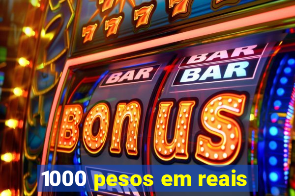 1000 pesos em reais