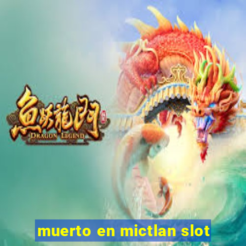 muerto en mictlan slot