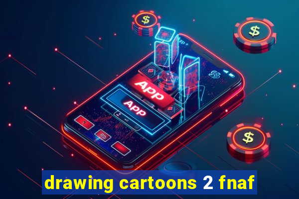 drawing cartoons 2 fnaf