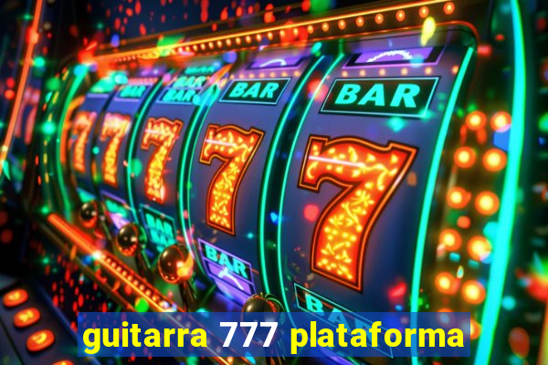 guitarra 777 plataforma