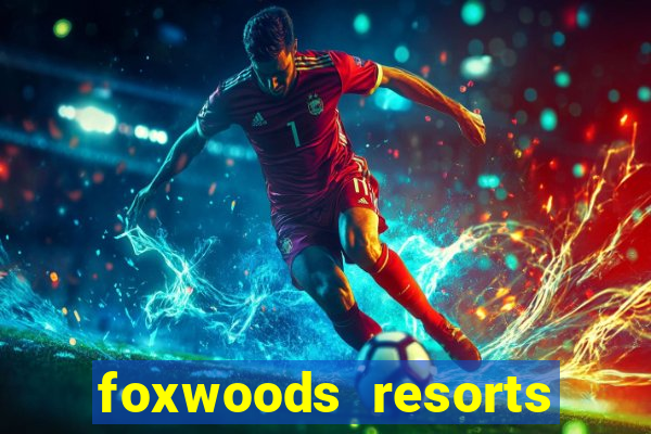 foxwoods resorts and casino