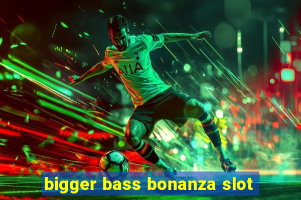 bigger bass bonanza slot