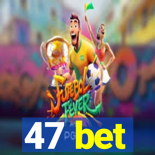 47 bet