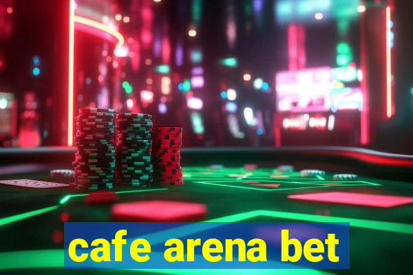 cafe arena bet